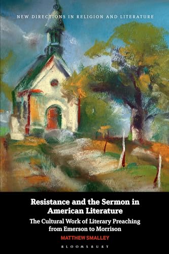 Resistance and the Sermon in American Literature: The Cultural Work of Literary Preaching from Emerson to Morrison (New Directions in Religion and Literature) von Bloomsbury Academic