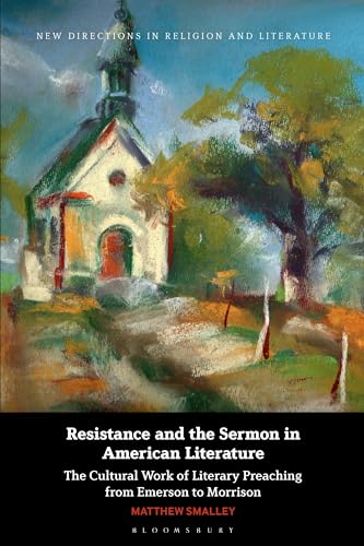 Resistance and the Sermon in American Literature: The Cultural Work of Literary Preaching from Emerson to Morrison (New Directions in Religion and Literature)