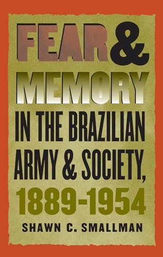 Fear and Menory in the Brazlian Army and Society, 1889-1954