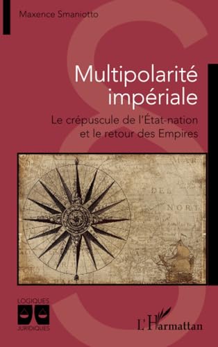 Multipolarité impériale: Le crépuscule de l’État-nation et le retour des Empires von Editions L'Harmattan