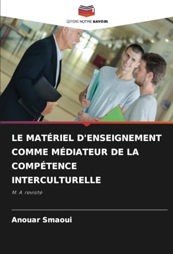 LE MATÉRIEL D'ENSEIGNEMENT COMME MÉDIATEUR DE LA COMPÉTENCE INTERCULTURELLE: M. A. revisité von Editions Notre Savoir