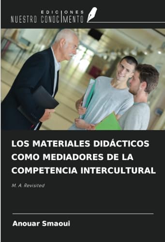 LOS MATERIALES DIDÁCTICOS COMO MEDIADORES DE LA COMPETENCIA INTERCULTURAL: M. A. Revisited von Ediciones Nuestro Conocimiento