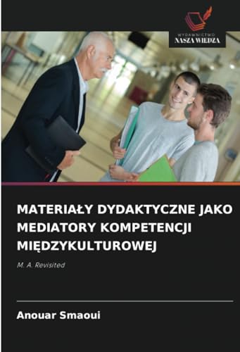 MATERIAŁY DYDAKTYCZNE JAKO MEDIATORY KOMPETENCJI MIĘDZYKULTUROWEJ: M. A. Revisited von Wydawnictwo Nasza Wiedza