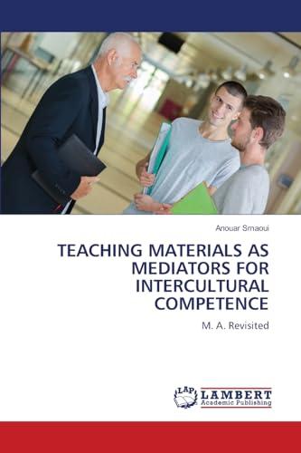 TEACHING MATERIALS AS MEDIATORS FOR INTERCULTURAL COMPETENCE: M. A. Revisited von LAP LAMBERT Academic Publishing