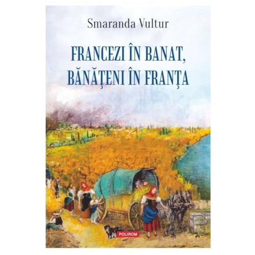 Francezi In Banat, Banateni In Franta von Polirom