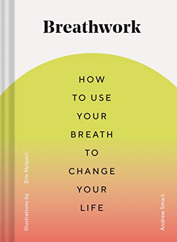 Breathwork: How to Use Your Breath to Change Your Life (Breathing Techniques for Anxiety Relief and Stress, Breath Exercises for Mindfulness and Self-Care) von Chronicle Books