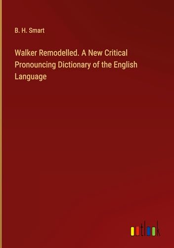 Walker Remodelled. A New Critical Pronouncing Dictionary of the English Language von Outlook Verlag