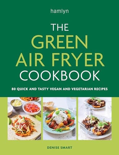 The Green Air Fryer Cookbook: 80 quick and tasty vegan and vegetarian recipes