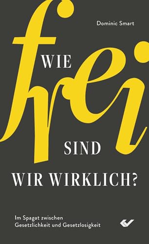 Wie frei sind wir wirklich?: Im Spagat zwischen Gesetzlichkeit und Gesetzlosigkeit von Christliche Verlagsgesellschaft