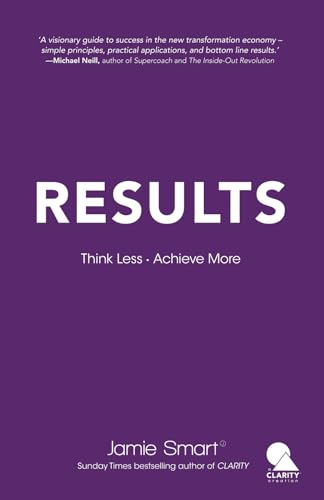 Results - Think Less. Achieve More. Results - Think Less. Achieve More. von Clarity Academy Publishing