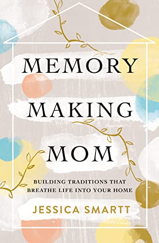 Memory-Making Mom: Building Traditions That Breathe Life Into Your Home von Thomas Nelson