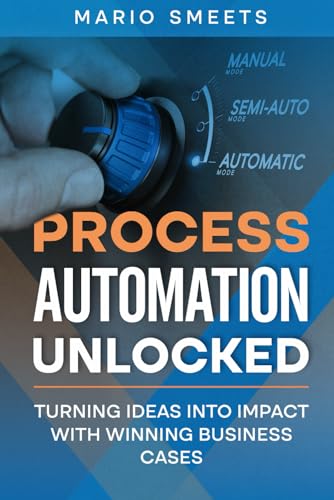 Process Automation Unlocked: Turning Ideas into Impact with Winning Business Cases von Independently published