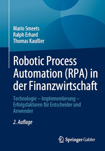 Robotic Process Automation (RPA) in der Finanzwirtschaft: Technologie – Implementierung – Erfolgsfaktoren für Entscheider und Anwender von Springer Gabler