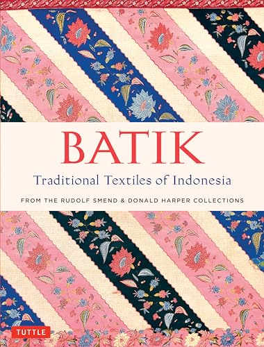 Batik, Traditional Textiles of Indonesia: From the Rudolf Smend and Donald Harper Collections: From the Rudolf Smend & Donald Harper Collections