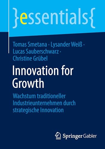 Innovation for Growth: Wachstum traditioneller Industrieunternehmen durch strategische Innovation (essentials) von Springer Gabler