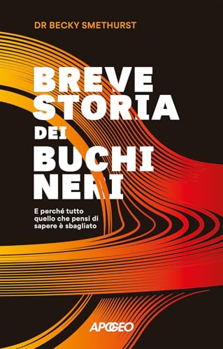 Breve storia dei buchi neri. E perché tutto quello che pensi di sapere è sbagliato (Apogeo Saggi) von Apogeo