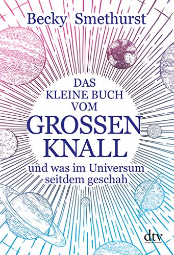 Das kleine Buch vom großen Knall: und was im Universum seitdem geschah