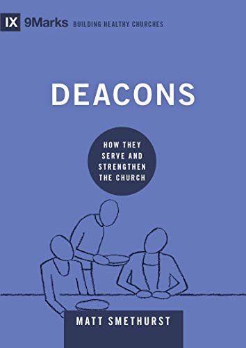 Deacons: How They Serve and Strengthen the Church (9marks Building Healthy Churches)