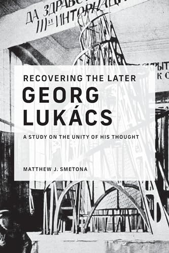 Recovering the Later Georg Lukács: A Study on the Unity of His Thought von MIT Press