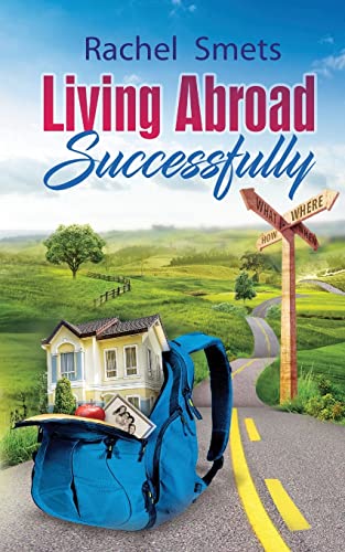 Living Abroad Successfully: What, When, Where, How.