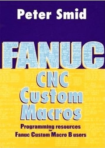 Fanuc CNC Custom Macros: Programming Resources for Fanuc Custom Macro B Users [With CDROM]: Programming Resources For Fanuc Custom Macros B Users von Industrial Press, Inc.