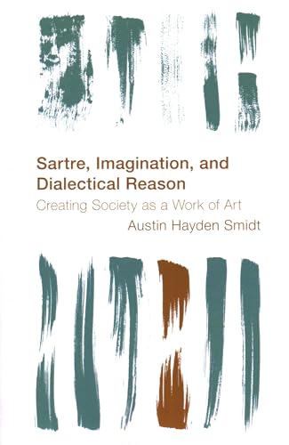 Sartre, Imagination and Dialectical Reason: Creating Society as a Work of Art (Reframing the Boundaries: Thinking the Political) von Rowman & Littlefield Publishers