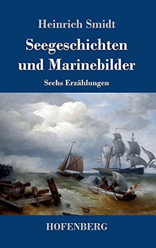 Seegeschichten und Marinebilder: Sechs Erzählungen Seegeschichten und Marinebilder: Sechs Erzählungen von Henricus - Edition Deutsche Klassik GmbH, Berlin