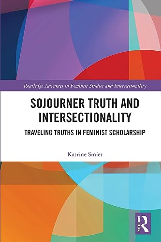 Sojourner Truth and Intersectionality: Traveling Truths in Feminist Scholarship (Routledge Advances in Feminist Studies and Intersectionality)