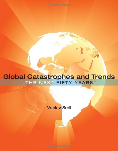 Global Catastrophes and Trends: The Next 50 Years: The Next Fifty Years Global Catastrophes and Trends: The Next 50 Years: The Next Fifty Years