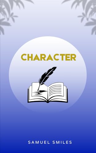 Character: The 1871 Timeless Self Help Inspirational Classic Character: The 1871 Timeless Self Help Inspirational Classic von Independently published