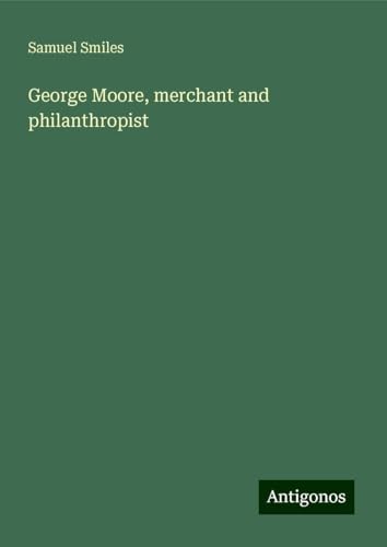 George Moore, merchant and philanthropist George Moore, merchant and philanthropist