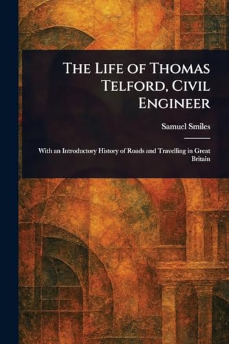 The Life of Thomas Telford, Civil Engineer The Life of Thomas Telford, Civil Engineer von Anson Street Press