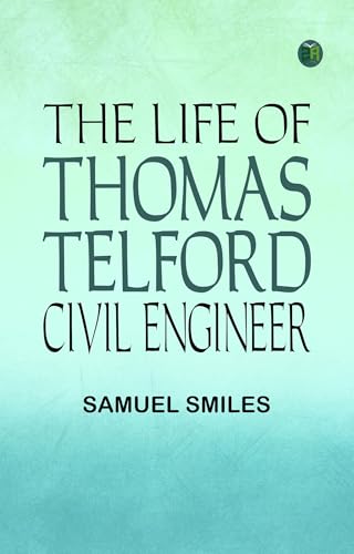 The Life of Thomas Telford, Civil Engineer The Life of Thomas Telford, Civil Engineer von Anson Street Press