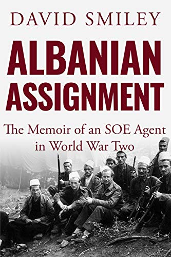 Albanian Assignment: The Memoir of an SOE Agent in World War Two (The Extraordinary Life of Colonel David Smiley, Band 1)