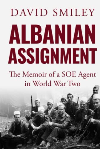 Albanian Assignment: The Memoir of an SOE Agent in World War Two (The Extraordinary Life of Colonel David Smiley, Band 1)
