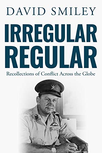 Irregular Regular: Recollections of Conflict Across the Globe (The Extraordinary Life of Colonel David Smiley, Band 3)