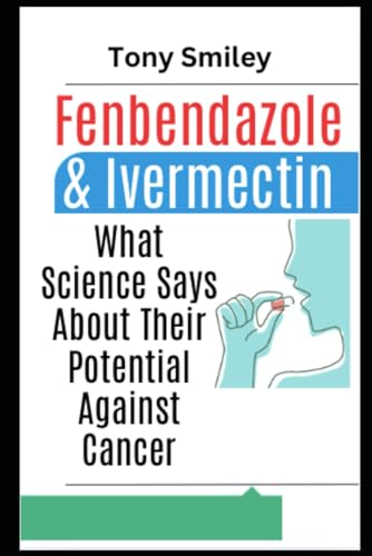 Fenbendazole & Ivermectin: What Science Says About Their Potential Against Cancer von Independently published