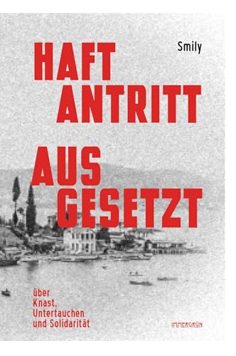 Haftantritt ausgesetzt: Über Knast, Untertauchen und Solidarität von Verlag immergrün