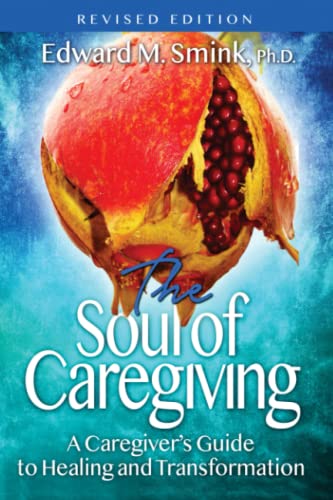 The Soul of Caregiving (Revised Edition): A Caregiver's Guide to Healing and Transformation von Wise Media Group