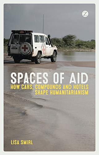 Spaces of Aid: How Cars, Compounds and Hotels Shape Humanitarianism von Zed Books