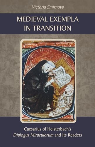 Medieval Exempla in Transition: Caesarius of Heisterbach's Dialogus Miraculorum and Its Readers (Cistercian Studies Series, 296)