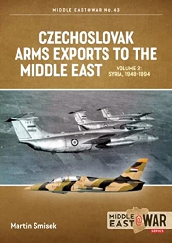 Czechoslovak Arms Exports to the Middle East: Syria, 1948-1989 (Middle East @ War, 44, Band 44)