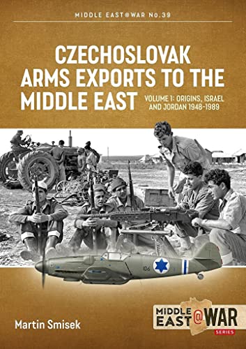 Czechoslovak Arms Exports to the Middle East: Origins, Israel and Jordan 1948-1989 (1) (Middle East@war, 39, Band 1)