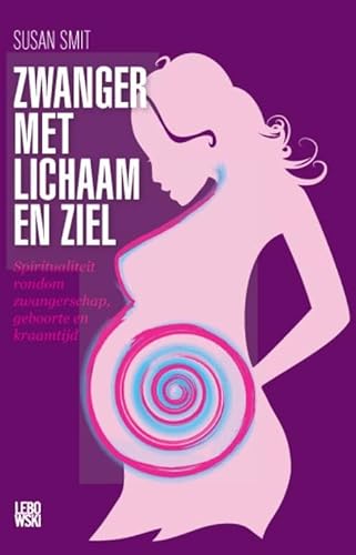 Zwanger met lichaam en ziel: spiritualiteit rondom zwangerschap, geboorte en kraamtijd von Lebowski