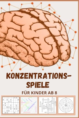 Konzentrationsspiele Für Kinder Ab 8: Spannende Aktivitäten zur Stärkung von Gedächtnis, Aufmerksamkeit und Problemlösungsfähigkeiten für junge Denker von Independently published