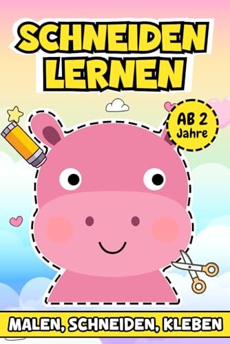 Schneiden Lernen Ab 2 Jahre: Spielerische Aktivitäten für kleine Hände, die mit Malen, Schneiden und Kleben kreative Fähigkeiten entwickeln und ihre Fantasie entfalten
