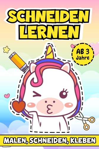 Schneiden Lernen Ab 3 Jahre: Vielfältige kreative Entfaltungsmöglichkeiten für kleine Hände, die mit Malen, Schneiden und Kleben spielerisch lernen und ihre Fantasie ausleben