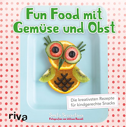 Fun Food mit Gemüse und Obst: Die kreativsten Rezepte für kindgerechte Snacks von riva Verlag