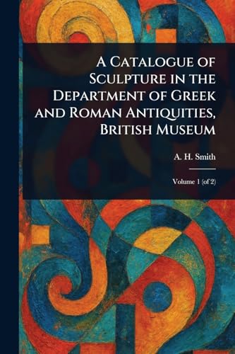 A Catalogue of Sculpture in the Department of Greek and Roman Antiquities, British Museum von Anson Street Press