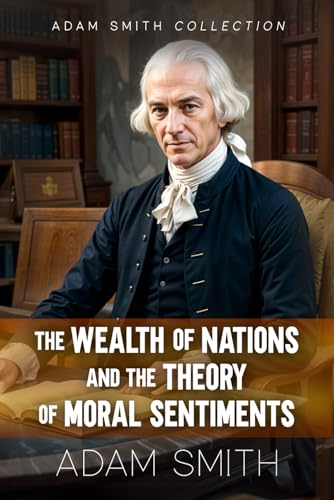 Adam Smith Collection: The Wealth of Nations and The Theory of Moral Sentiments Adam Smith Collection: The Wealth of Nations and The Theory of Moral Sentiments von Independently published
